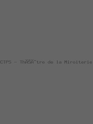 CTPS - Théâtre de la Miroiterie